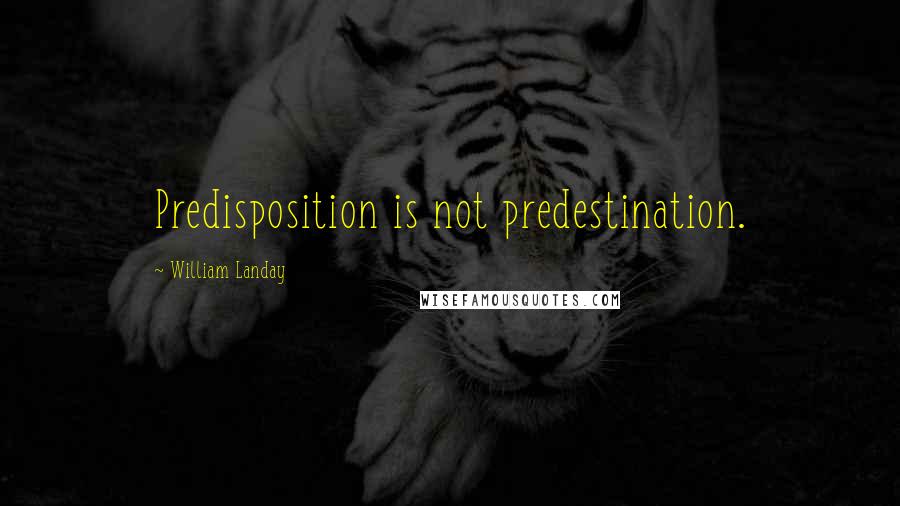 William Landay Quotes: Predisposition is not predestination.