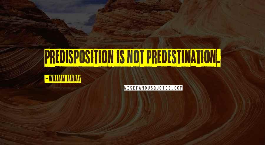 William Landay Quotes: Predisposition is not predestination.