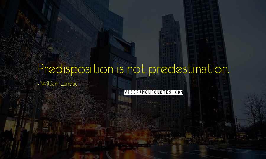 William Landay Quotes: Predisposition is not predestination.