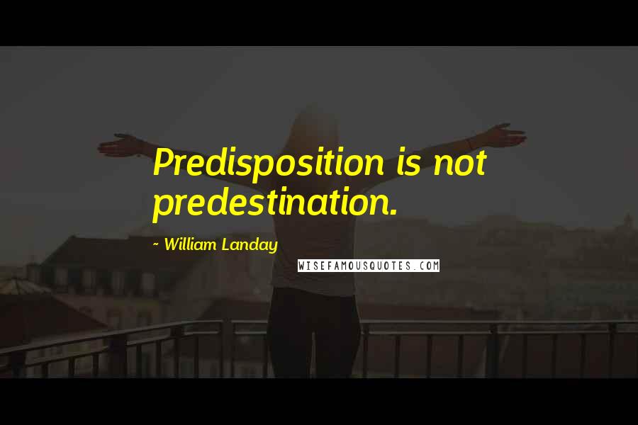 William Landay Quotes: Predisposition is not predestination.