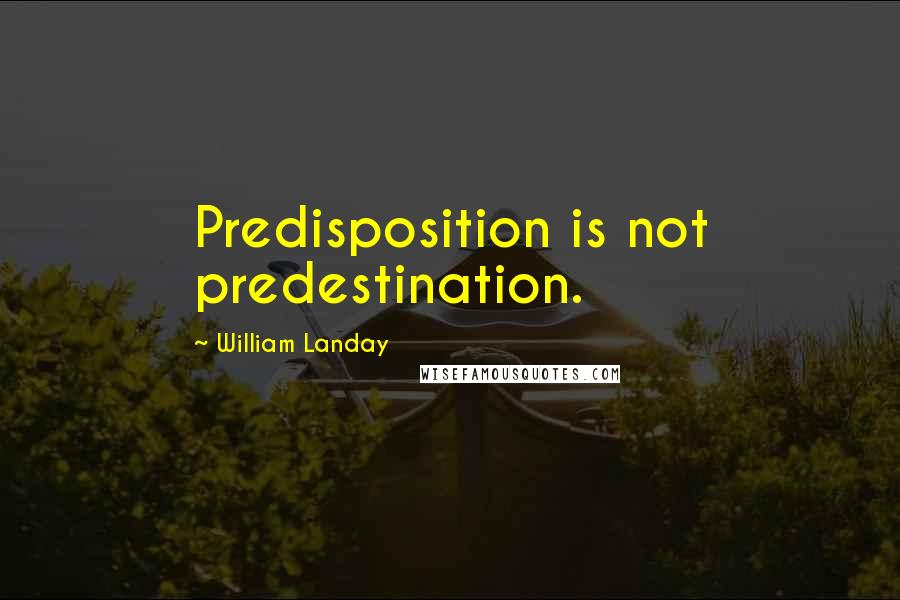 William Landay Quotes: Predisposition is not predestination.