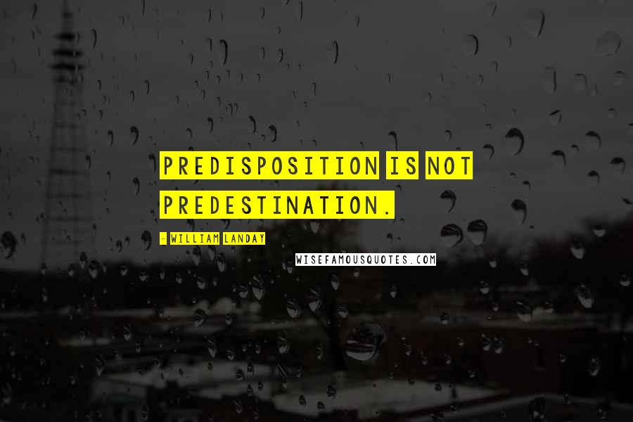 William Landay Quotes: Predisposition is not predestination.
