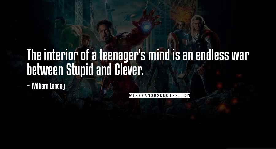 William Landay Quotes: The interior of a teenager's mind is an endless war between Stupid and Clever.