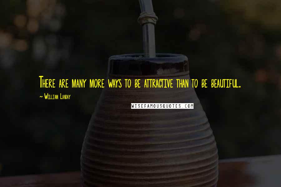 William Landay Quotes: There are many more ways to be attractive than to be beautiful.