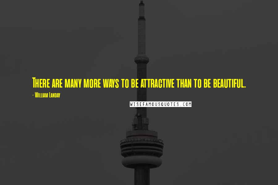 William Landay Quotes: There are many more ways to be attractive than to be beautiful.