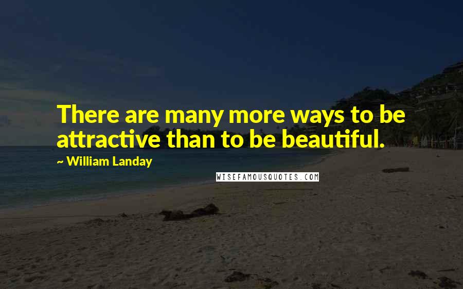 William Landay Quotes: There are many more ways to be attractive than to be beautiful.