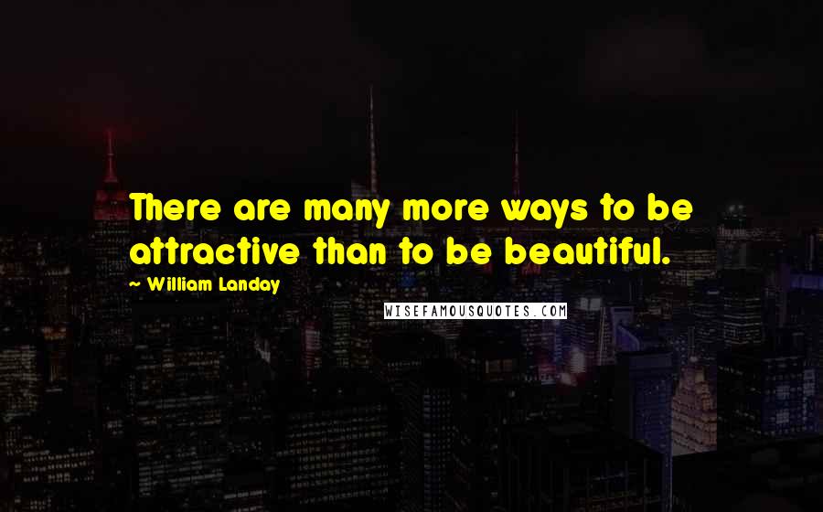 William Landay Quotes: There are many more ways to be attractive than to be beautiful.