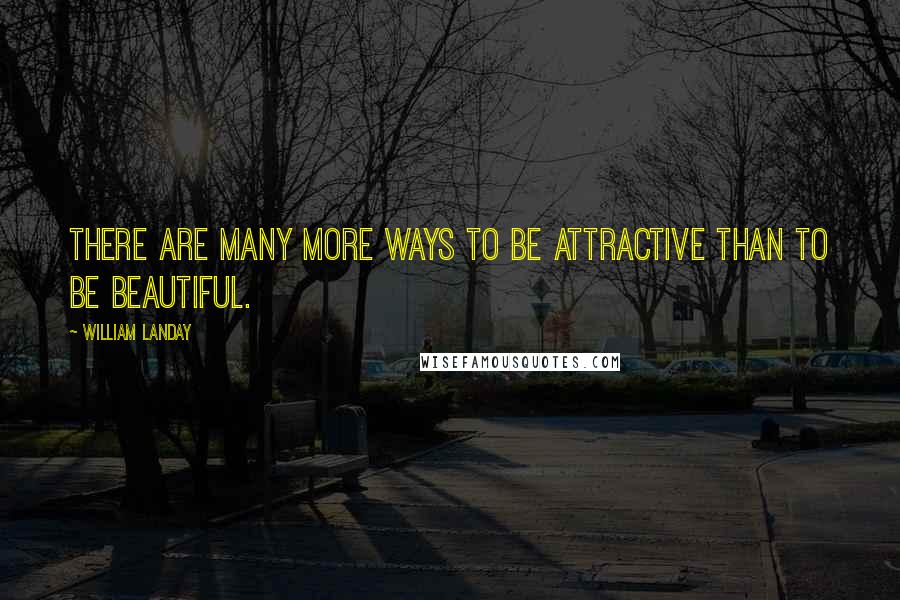 William Landay Quotes: There are many more ways to be attractive than to be beautiful.