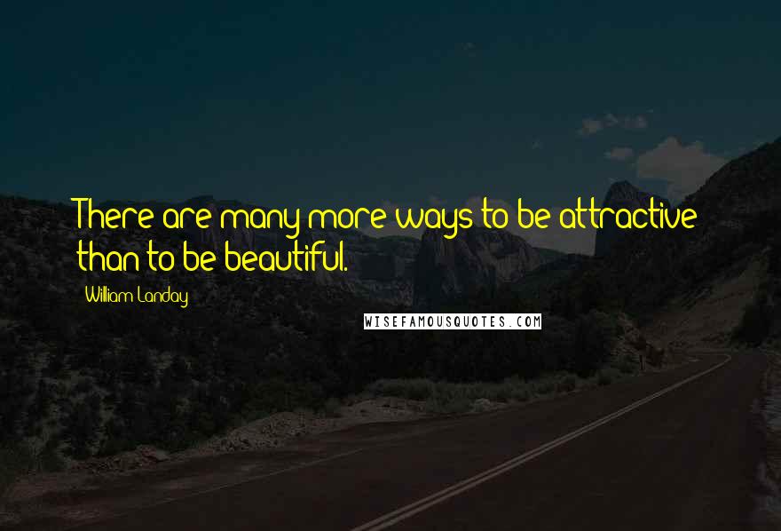 William Landay Quotes: There are many more ways to be attractive than to be beautiful.