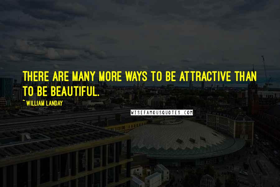 William Landay Quotes: There are many more ways to be attractive than to be beautiful.