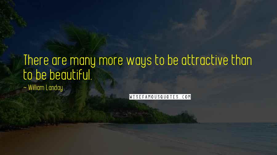 William Landay Quotes: There are many more ways to be attractive than to be beautiful.