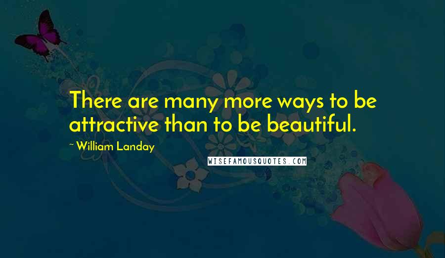 William Landay Quotes: There are many more ways to be attractive than to be beautiful.