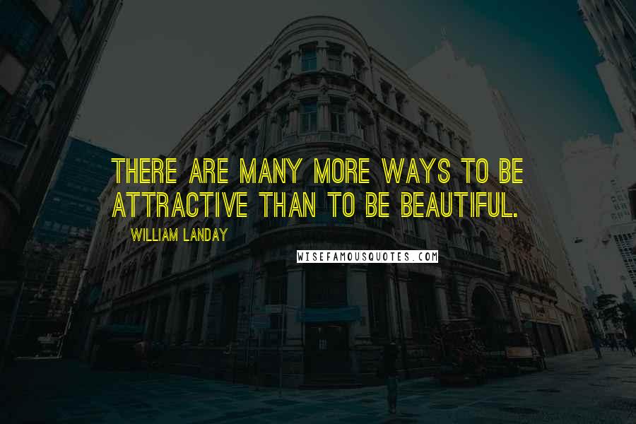 William Landay Quotes: There are many more ways to be attractive than to be beautiful.