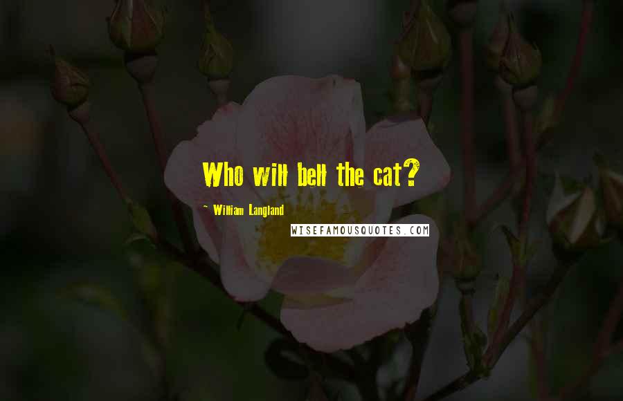 William Langland Quotes: Who will bell the cat?