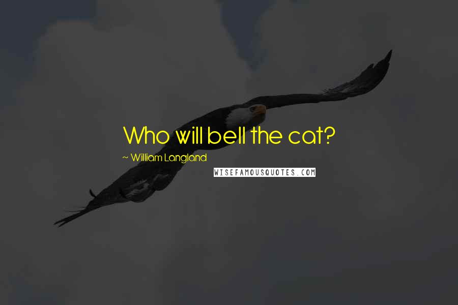 William Langland Quotes: Who will bell the cat?