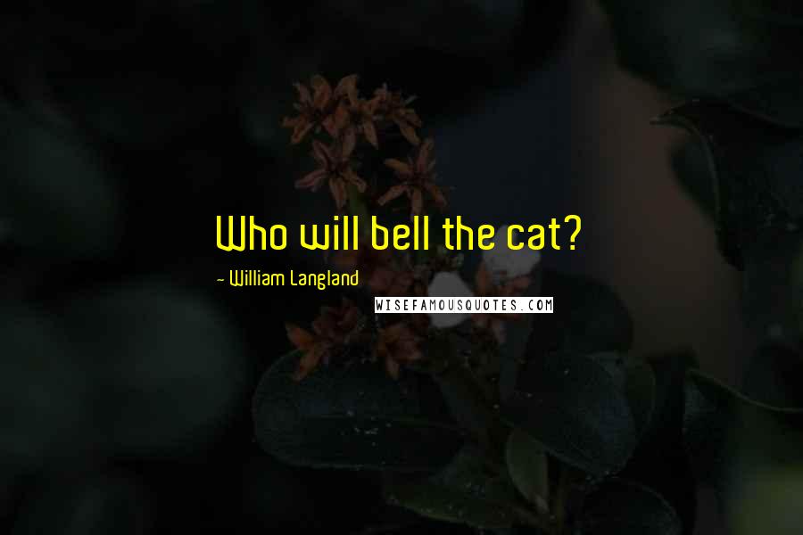 William Langland Quotes: Who will bell the cat?