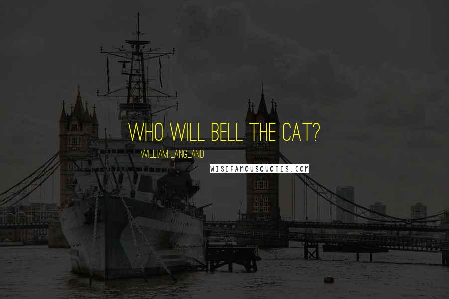 William Langland Quotes: Who will bell the cat?