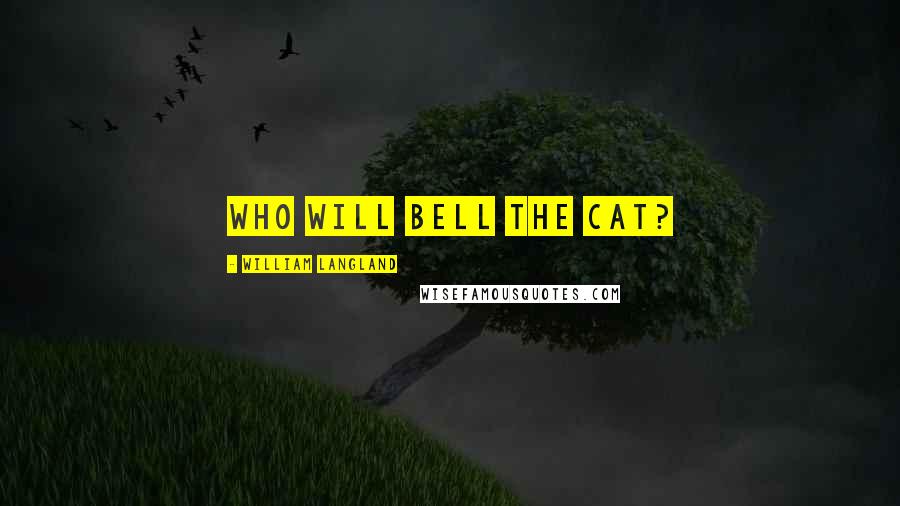 William Langland Quotes: Who will bell the cat?