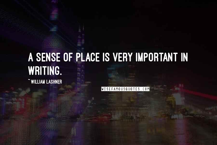 William Lashner Quotes: A sense of place is very important in writing.