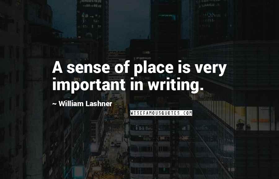 William Lashner Quotes: A sense of place is very important in writing.