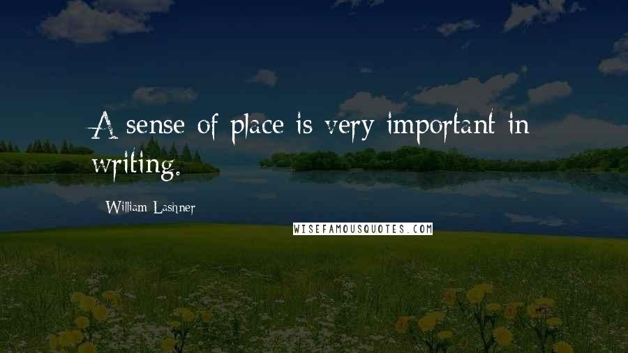 William Lashner Quotes: A sense of place is very important in writing.