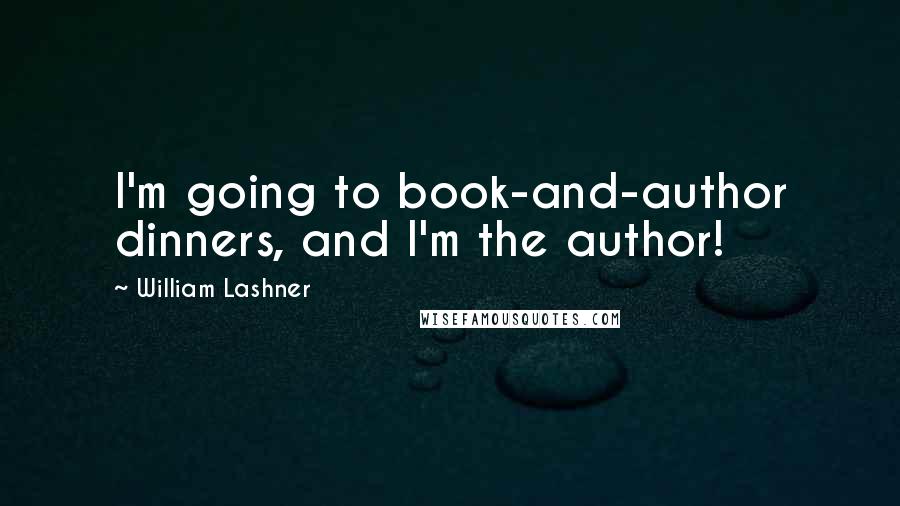 William Lashner Quotes: I'm going to book-and-author dinners, and I'm the author!