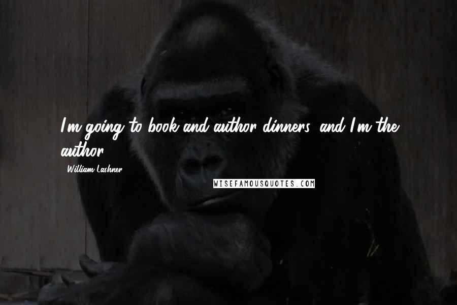 William Lashner Quotes: I'm going to book-and-author dinners, and I'm the author!