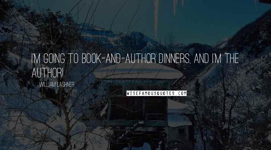 William Lashner Quotes: I'm going to book-and-author dinners, and I'm the author!