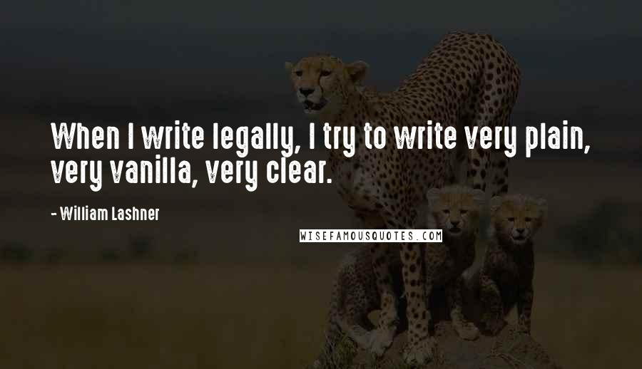 William Lashner Quotes: When I write legally, I try to write very plain, very vanilla, very clear.