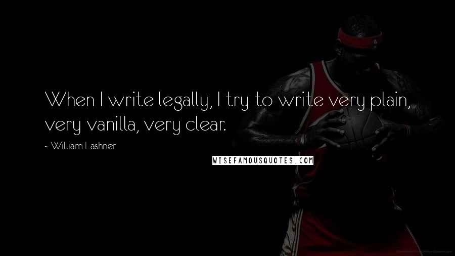 William Lashner Quotes: When I write legally, I try to write very plain, very vanilla, very clear.