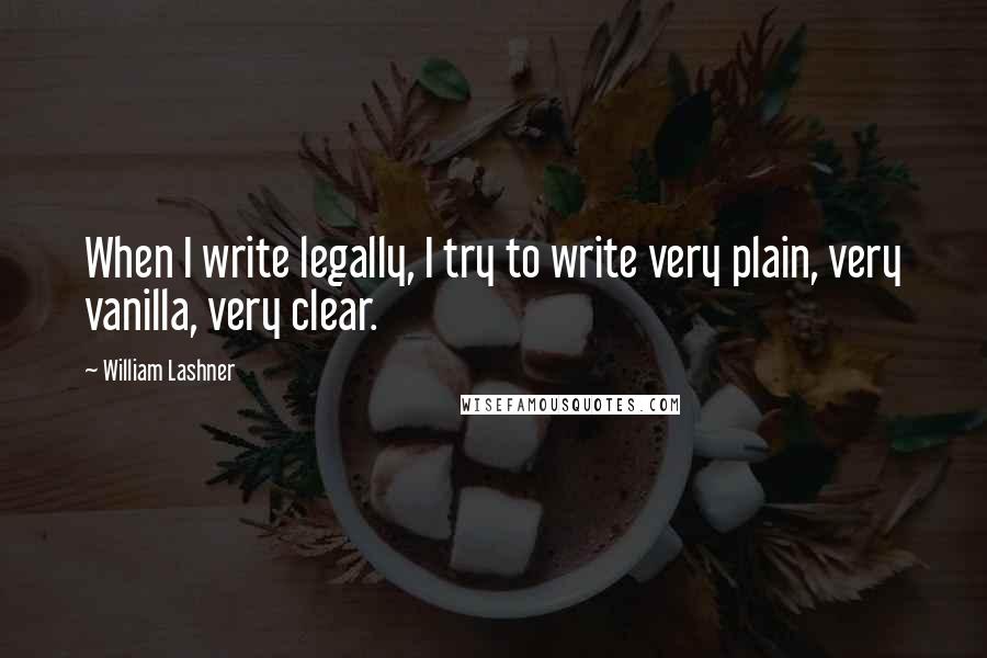 William Lashner Quotes: When I write legally, I try to write very plain, very vanilla, very clear.