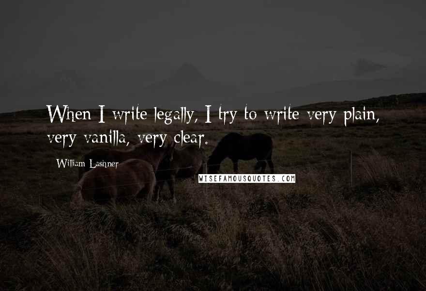 William Lashner Quotes: When I write legally, I try to write very plain, very vanilla, very clear.