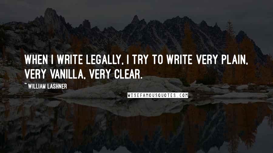 William Lashner Quotes: When I write legally, I try to write very plain, very vanilla, very clear.