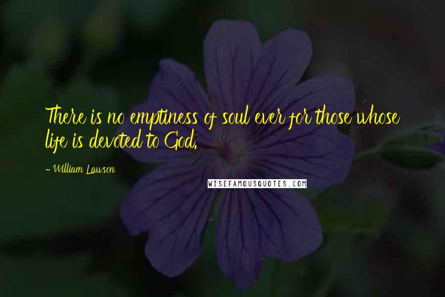 William Lawson Quotes: There is no emptiness of soul ever for those whose life is devoted to God.