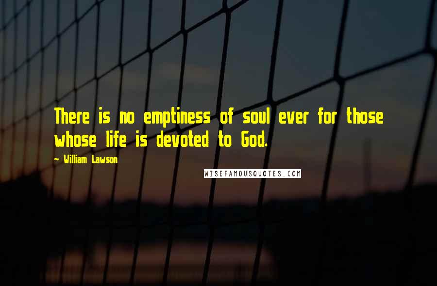 William Lawson Quotes: There is no emptiness of soul ever for those whose life is devoted to God.