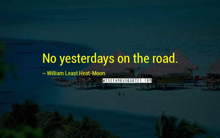 William Least Heat-Moon Quotes: No yesterdays on the road.