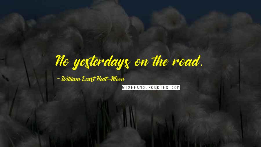 William Least Heat-Moon Quotes: No yesterdays on the road.