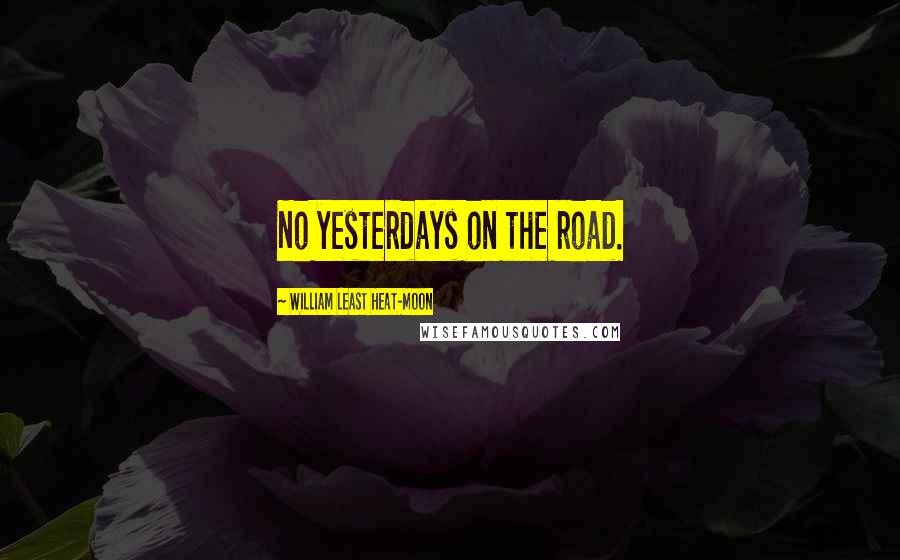 William Least Heat-Moon Quotes: No yesterdays on the road.