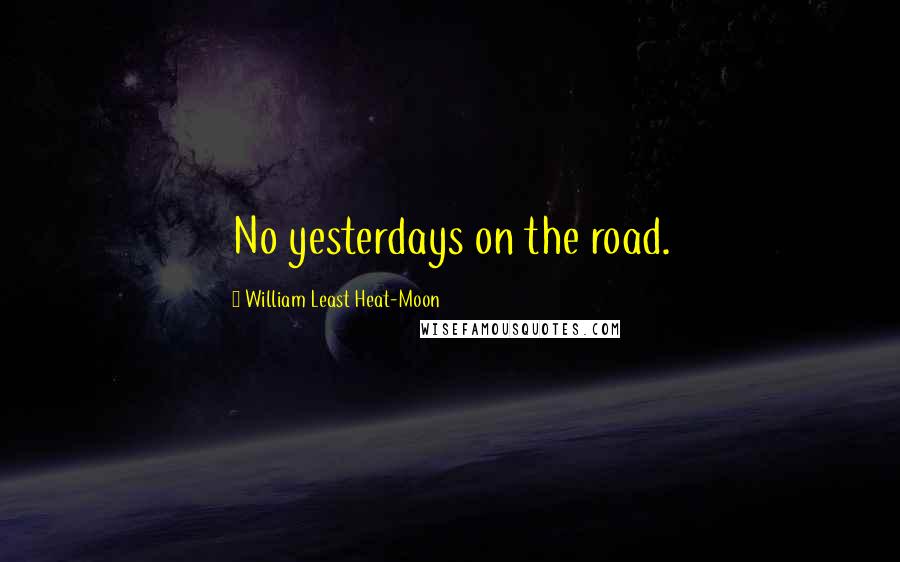 William Least Heat-Moon Quotes: No yesterdays on the road.