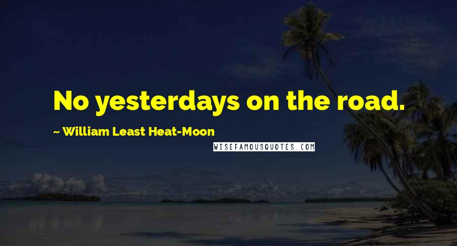 William Least Heat-Moon Quotes: No yesterdays on the road.