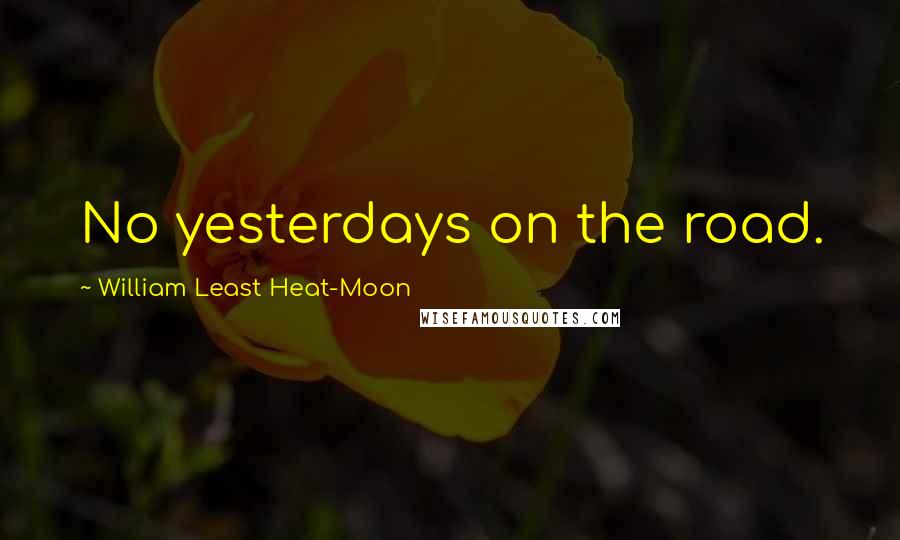 William Least Heat-Moon Quotes: No yesterdays on the road.