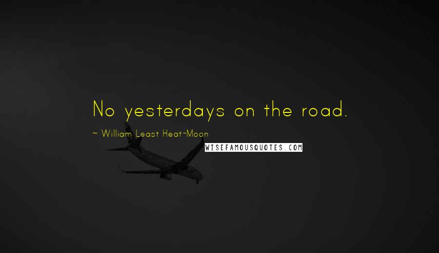 William Least Heat-Moon Quotes: No yesterdays on the road.