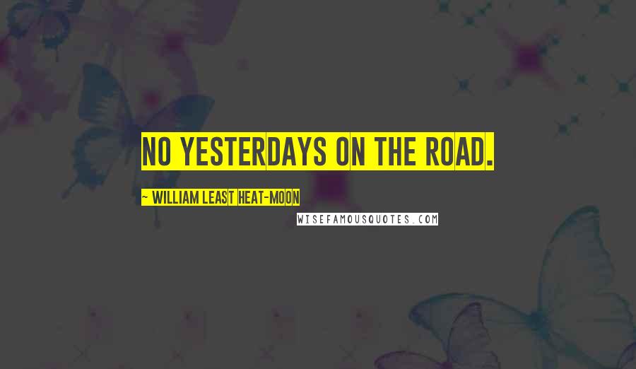 William Least Heat-Moon Quotes: No yesterdays on the road.