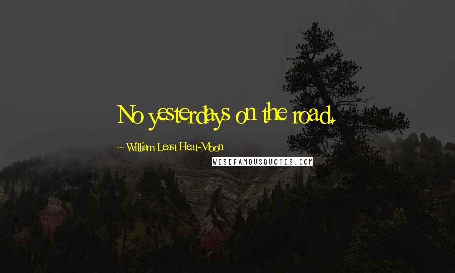 William Least Heat-Moon Quotes: No yesterdays on the road.