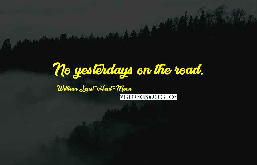 William Least Heat-Moon Quotes: No yesterdays on the road.