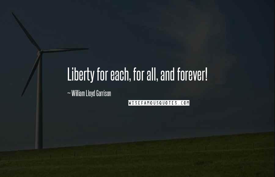 William Lloyd Garrison Quotes: Liberty for each, for all, and forever!