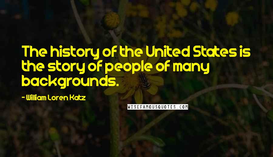 William Loren Katz Quotes: The history of the United States is the story of people of many backgrounds.