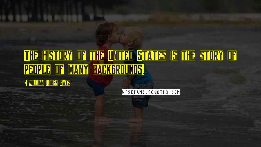 William Loren Katz Quotes: The history of the United States is the story of people of many backgrounds.