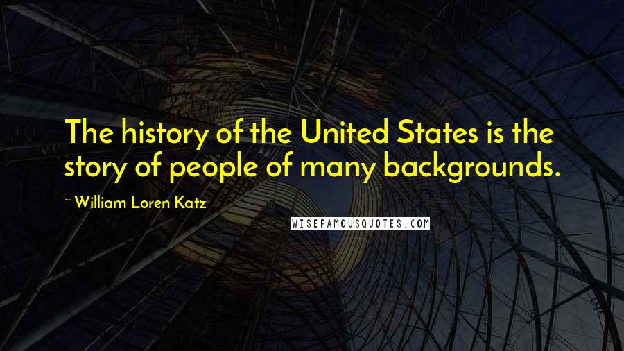 William Loren Katz Quotes: The history of the United States is the story of people of many backgrounds.