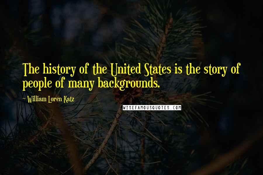 William Loren Katz Quotes: The history of the United States is the story of people of many backgrounds.